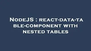 NodeJS : react-data-table-component with nested tables