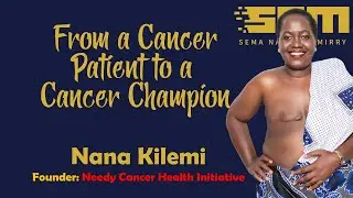 From a Cancer Patient to a Cancer Champion | Nana Kilemi