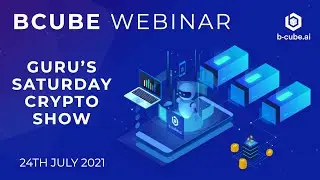 BCUBE &mdash; Webinar &mdash; Guru's Saturday Crypto Show &mdash; 24th July 2021