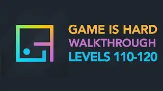 Game is Hard - Levels 110-120 Walkthrough
