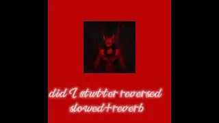 &bull;did I stutter reversed slowed+reverb