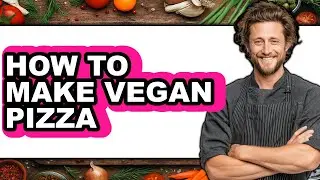 How to Make Vegan Pizza