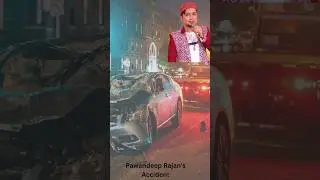 Pawandeep Rajan's Accident &ndash; What Really Happened?