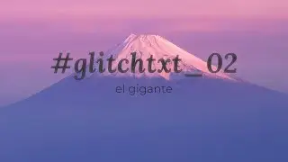 #glitchtxt 02 - el gigante