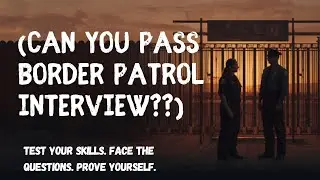 Can You Pass the Border Patrol Interview?