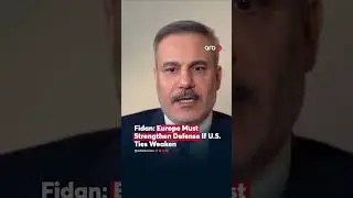 Fidan: Europe Must Strengthen Defense If U.S. Ties Weaken