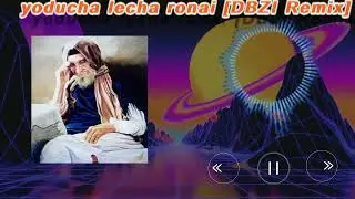 Yodu lecha ronai [DBZI Remix]