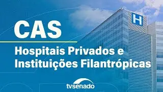 CAS debate atuação de santas casas e instituições filantrópicas - 13/10/25