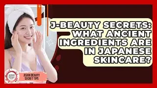 J-Beauty Secrets: What Ancient Ingredients Are In Japanese Skincare? - Asian Beauty Secret Tips