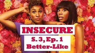 INSECURE SEASON 3, EPISODE 1 REVIEW, Better-Like S03E01 Recap