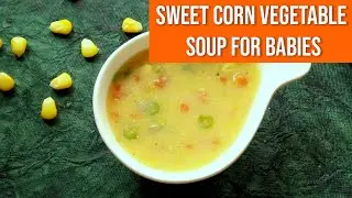 Sweet Corn Vegetable Soup for Babies