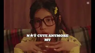 N⭐️t cute anymore mv 💫🌸✨⭐️