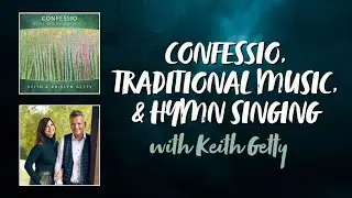 Confessio, Traditional Music, and Hymn Singing with Keith Getty | Hymnpartial Ep062