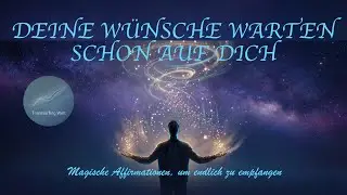 MAGISCHE AFFIRMATIONEN – ES IST ZEIT, DAS GEWÜNSCHTE ZU EMPFANGEN