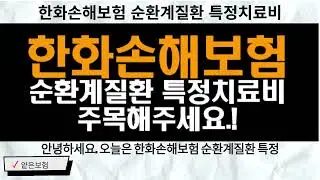 한화손해보험 순환계질환 특정치료비 구조 제대로 보기#순환계질환 #특정치료비 #뇌심장보험 #치료비보험 #혈전용해 #중환자실보험