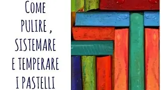 PASTELLI: come temperarli, pulirli e sistemarli (Utility disegno) Arte per Te