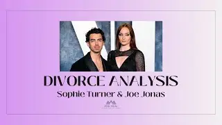 Divorce Analysis: Sophie Turner & Joe Jonas