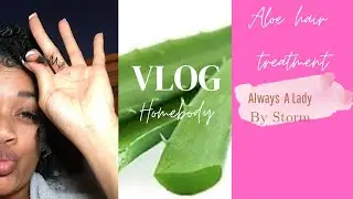 @alwaysaladybystorm Homebody vlogging, cold and hot aloe Vera treatment to natural hair