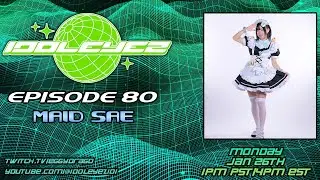 IDOLEYEZ Episode 80: Maid Sae of Asayoru Maid Cafe! (1/26/26)