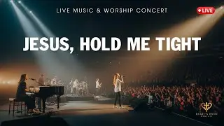 Jesus, Hold Me Tight | When You Need God’s Embrace | Live Worship