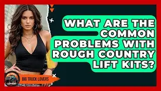 What Are The Common Problems With Rough Country Lift Kits? - Big Truck Lovers