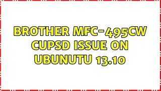 brother mfc-495cw cupsd issue on Ubunutu 13.10
