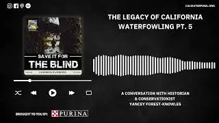 Ep. 98 The Legacy of California Waterfowling: A talk with Conservationist Yancey Forest-Knowles Pt.5