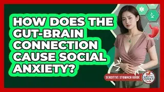 How Does The Gut-brain Connection Cause Social Anxiety? - Sensitive Stomach Guide