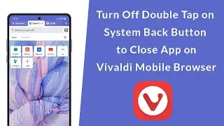 How to Turn Off Double Tap on the System Back Button to Close App on Vivaldi Mobile Browser?