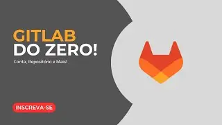 GitLab do Zero: Guia para Iniciantes (Conta, Repositório, Branch e Merge Request)