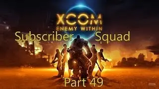 XCOM: Enemy Within Subscriber Squad Lets Play- Part 49