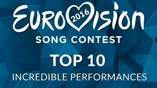 Eurovision 2016 - Top 10 Incredible Performances