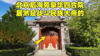 北京后海神秘四合院，居然是邻国普大帝的，旁边大杂院300万值吗？【北京旅游等着瞧】