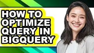 How to Optimize Query in Bigquery - Full Guide