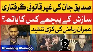 Siddique Jan Unlawful Arrest | Imran Riaz Strong Criticism | Breaking News