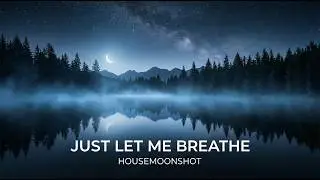 Just Let Me Breathe &ndash; HouseMoonShot