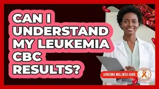 Can I Understand My Leukemia CBC Results? - Leukemia Wellness Guide