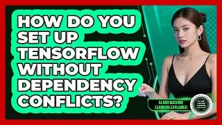 How Do You Set Up TensorFlow Without Dependency Conflicts? - AI and Machine Learning Explained