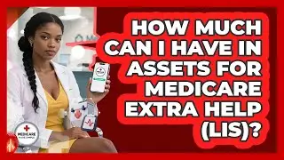 How Much Can I Have In Assets For Medicare Extra Help (LIS)? - Medicare Made Simple Guide