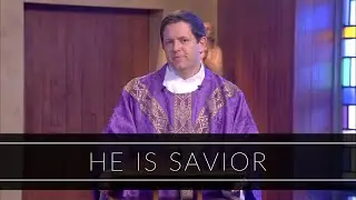 He Is Savior | Homily: Father Eric Cadin