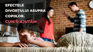 Efectele divorțului asupra copiilor. Cum putem să-i ajutăm