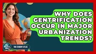 Why Does Gentrification Occur In Major Urbanization Trends? - The Student Atlas
