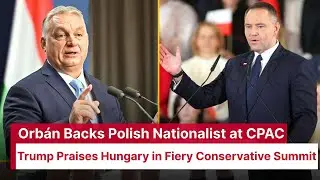 Orb&aacute;n Backs Polish Nationalist at CPAC | Trump Praises Hungary in Fiery Conservative Summit | AC1E