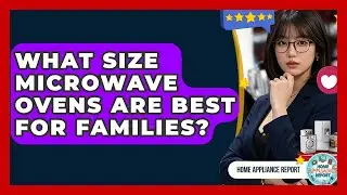 What Size Microwave Ovens Are Best for Families? - Home Appliance Report