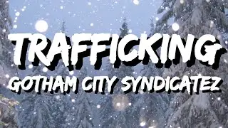 Gotham City Syndicatez - Trafficking (Lyrics) 🎵