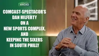 Дэн Хилферти из Comcast-Spectacor о новом спортивном комплексе и сохранении &laquo;Сиксерс&raquo; в Южной Фил...