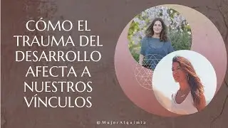 CÓMO EL TRAUMA DEL DESARROLLO AFECTA A NUESTROS VÍNCULOS