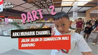 part 2 vlog arik jalan jalan ke sumarecon mal bandung
