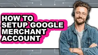 How to Setup Google Merchant Account - Easy Guide