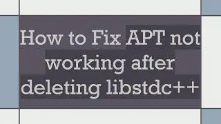 How to Fix APT not working after deleting libstdc+ +